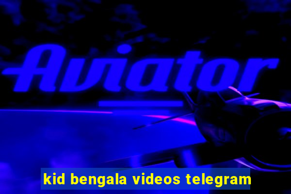 kid bengala videos telegram